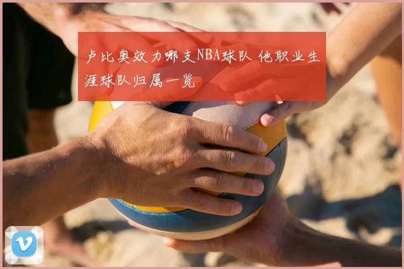 卢比奥效力哪支NBA球队 他职业生涯球队归属一览
