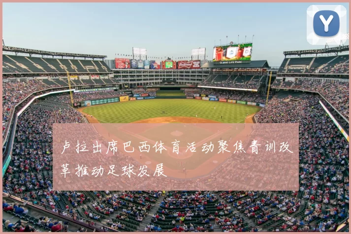 卢拉出席巴西体育活动聚焦青训改革推动足球发展