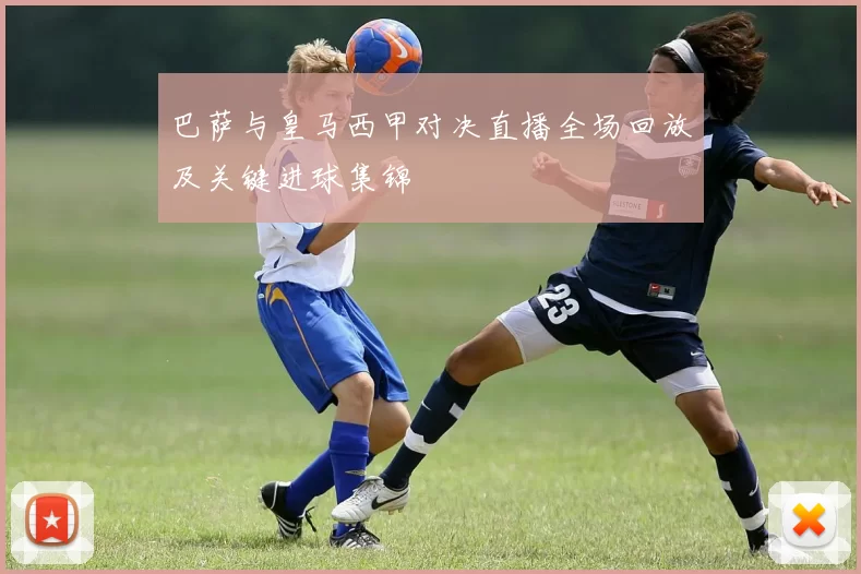 巴萨与皇马西甲对决直播全场回放及关键进球集锦
