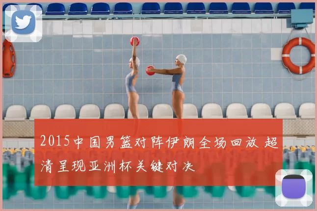 2015中国男篮对阵伊朗全场回放 超清呈现亚洲杯关键对决
