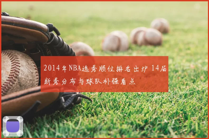 2014年NBA选秀顺位排名出炉 14届新秀分布与球队补强看点