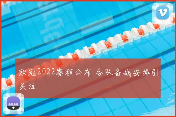 欧冠2022赛程公布 各队备战安排引关注