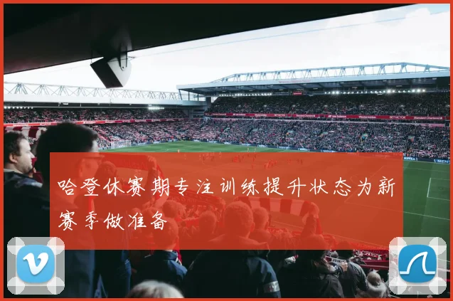 哈登休赛期专注训练提升状态为新赛季做准备