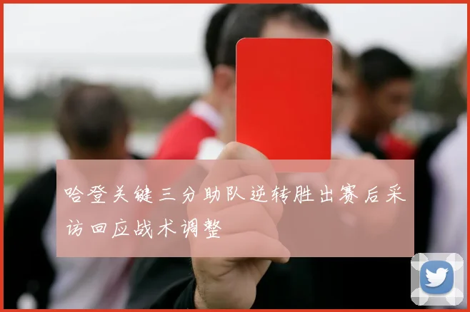 哈登关键三分助队逆转胜出赛后采访回应战术调整