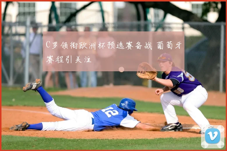 C罗领衔欧洲杯预选赛备战 葡萄牙赛程引关注